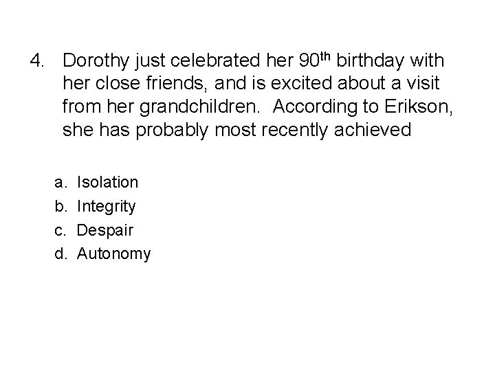 4. Dorothy just celebrated her 90 th birthday with her close friends, and is