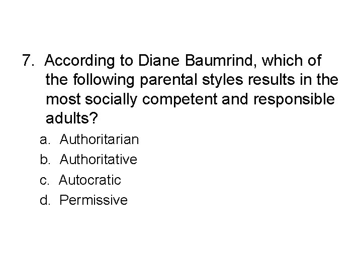 7. According to Diane Baumrind, which of the following parental styles results in the