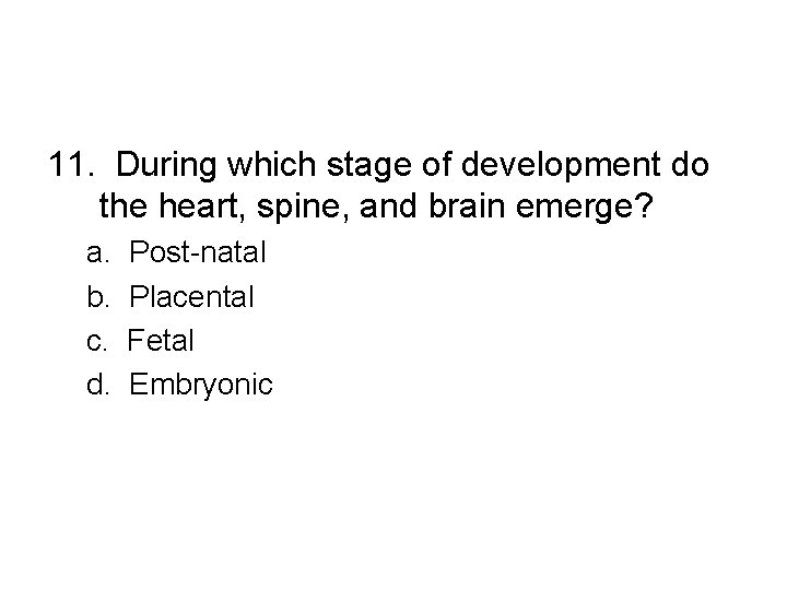 11. During which stage of development do the heart, spine, and brain emerge? a.