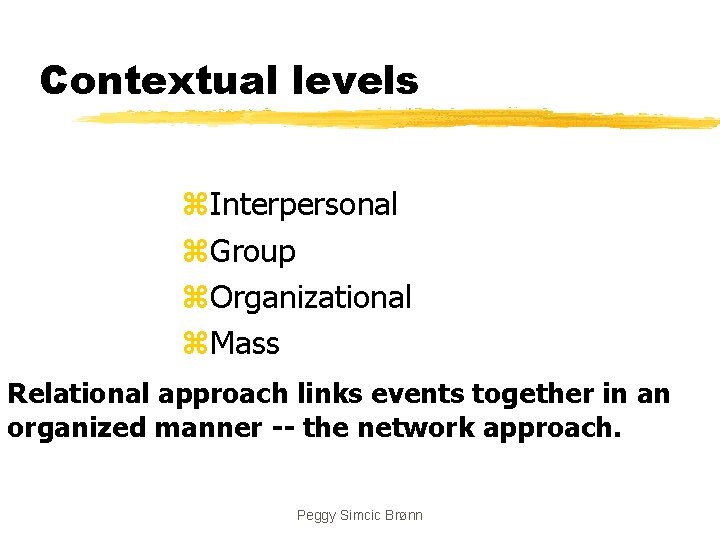 Contextual levels z. Interpersonal z. Group z. Organizational z. Mass Relational approach links events