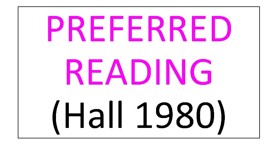 PREFERRED READING (Hall 1980) 
