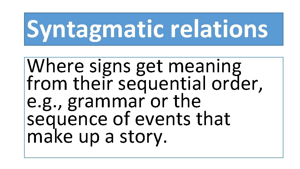 Syntagmatic relations Where signs get meaning from their sequential order, e. g. , grammar