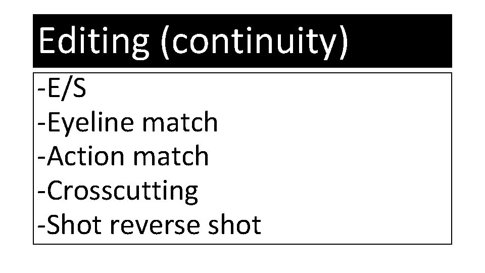 Editing (continuity) -E/S -Eyeline match -Action match -Crosscutting -Shot reverse shot 