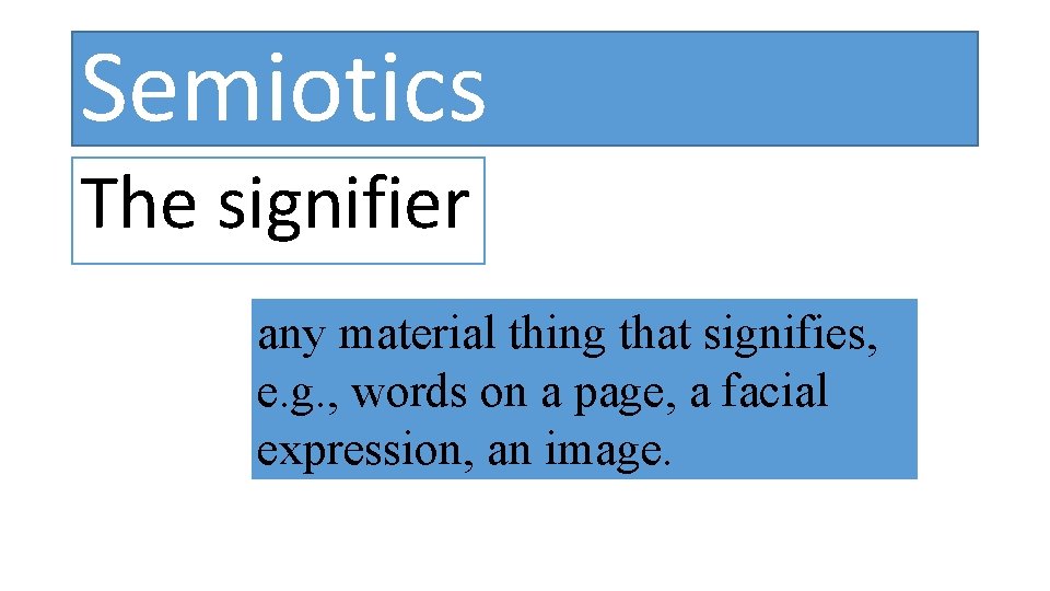 Semiotics The signifier any material thing that signifies, e. g. , words on a