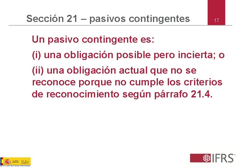 Sección 21 – pasivos contingentes 17 Un pasivo contingente es: (i) una obligación posible