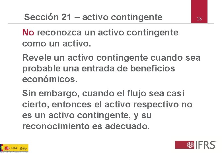 Sección 21 – activo contingente 23 No reconozca un activo contingente como un activo.