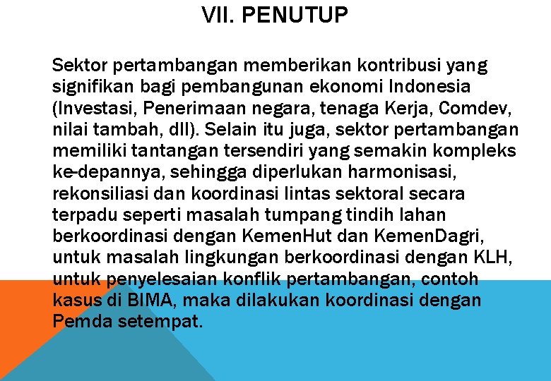 VII. PENUTUP Sektor pertambangan memberikan kontribusi yang signifikan bagi pembangunan ekonomi Indonesia (Investasi, Penerimaan