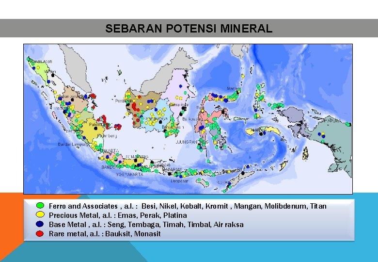 SEBARAN POTENSI MINERAL Ferro and Associates , a. l. : Besi, Nikel, Kobalt, Kromit