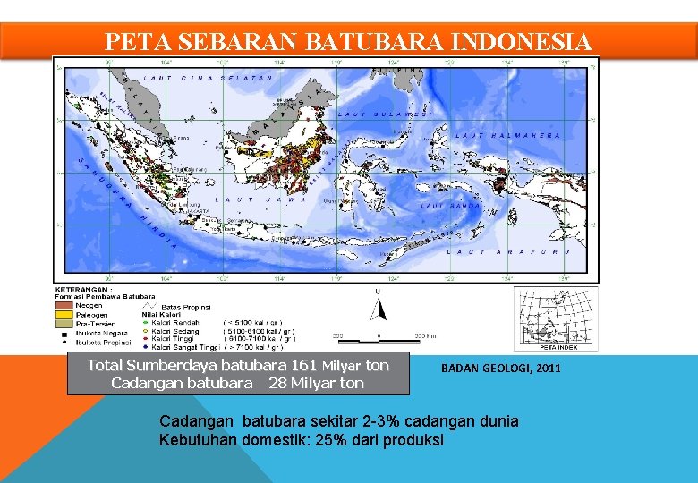 PETA SEBARAN BATUBARA INDONESIA Total Sumberdaya batubara 161 Milyar ton Cadangan batubara 28 Milyar