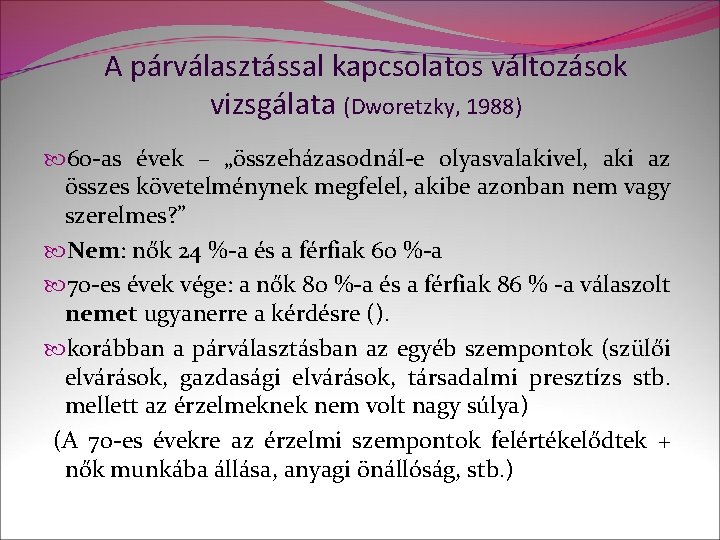 A párválasztással kapcsolatos változások vizsgálata (Dworetzky, 1988) 60 -as évek – „összeházasodnál-e olyasvalakivel, aki