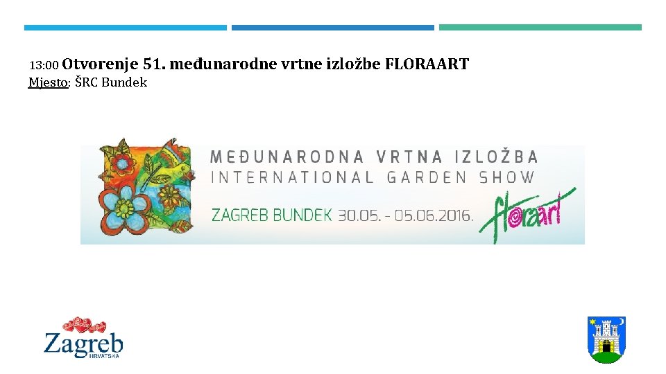 13: 00 Otvorenje 51. međunarodne vrtne izložbe Mjesto: ŠRC Bundek FLORAART 