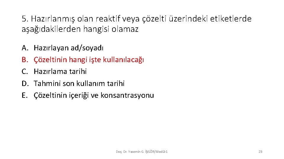 5. Hazırlanmış olan reaktif veya çözelti üzerindeki etiketlerde aşağıdakilerden hangisi olamaz A. B. C.