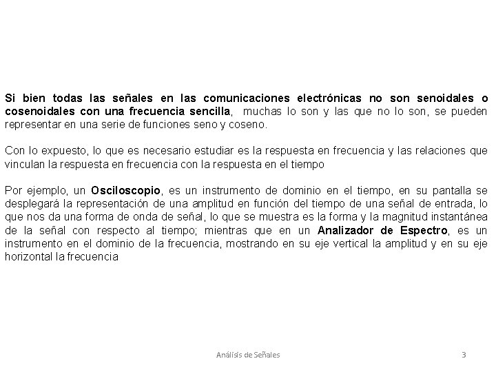 Si bien todas las señales en las comunicaciones electrónicas no son senoidales o cosenoidales