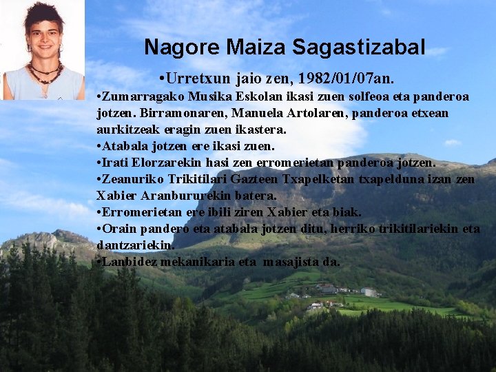 Nagore Maiza Sagastizabal • Urretxun jaio zen, 1982/01/07 an. • Zumarragako Musika Eskolan ikasi