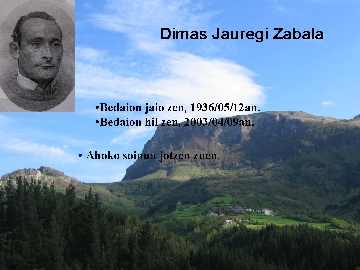 Dimas Jauregi Zabala • Bedaion jaio zen, 1936/05/12 an. • Bedaion hil zen, 2003/04/09