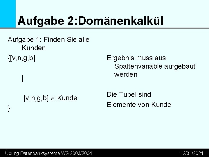 Aufgabe 2: Domänenkalkül Aufgabe 1: Finden Sie alle Kunden {[v, n, g, b] |