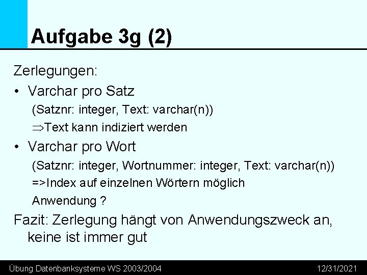 Aufgabe 3 g (2) Zerlegungen: • Varchar pro Satz (Satznr: integer, Text: varchar(n)) ÞText