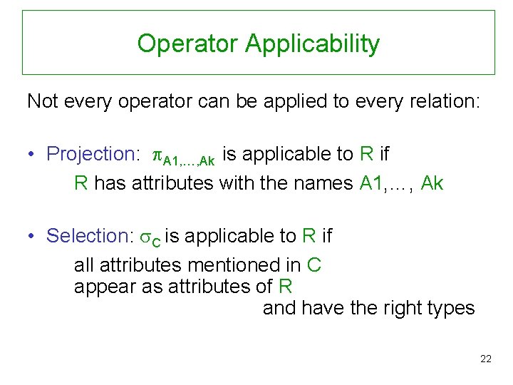 Operator Applicability Not every operator can be applied to every relation: • Projection: A
