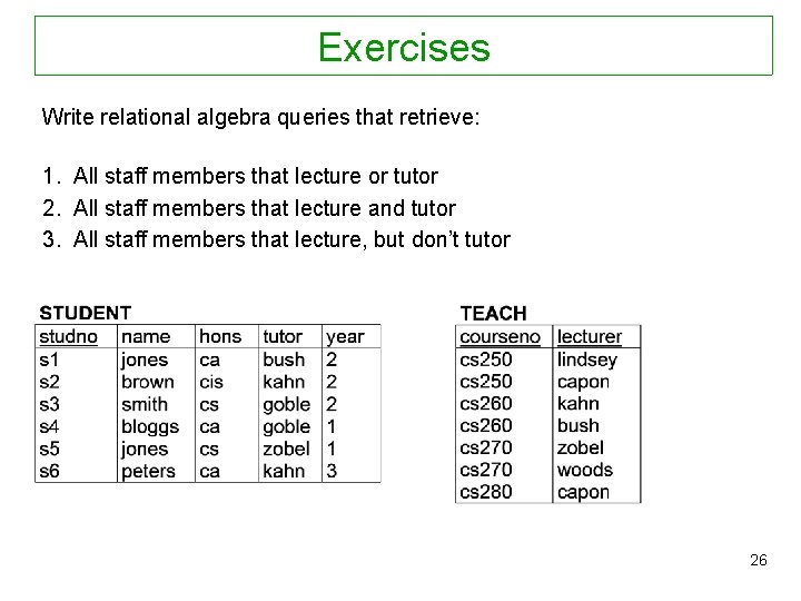Exercises Write relational algebra queries that retrieve: 1. All staff members that lecture or