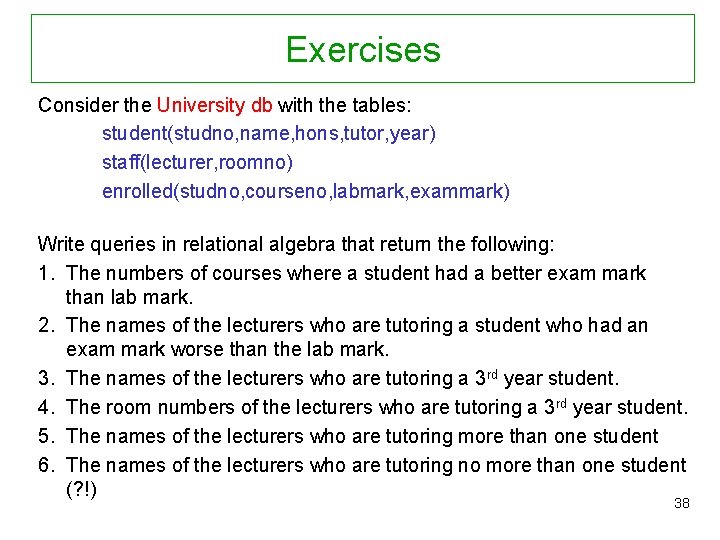 Exercises Consider the University db with the tables: student(studno, name, hons, tutor, year) staff(lecturer,