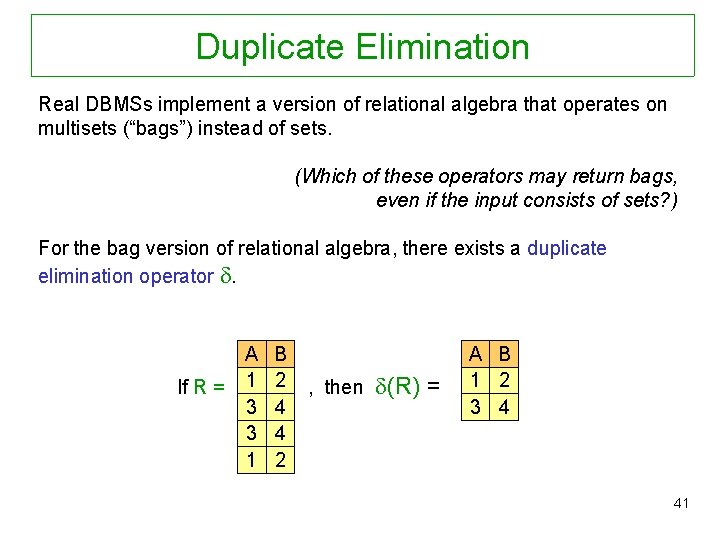 Duplicate Elimination Real DBMSs implement a version of relational algebra that operates on multisets