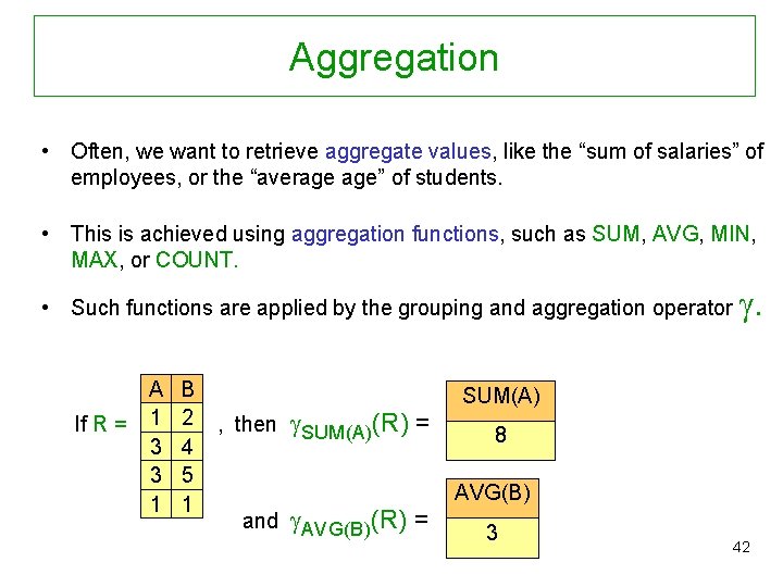 Aggregation • Often, we want to retrieve aggregate values, like the “sum of salaries”