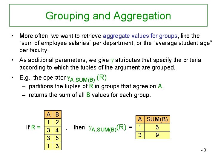 Grouping and Aggregation • More often, we want to retrieve aggregate values for groups,