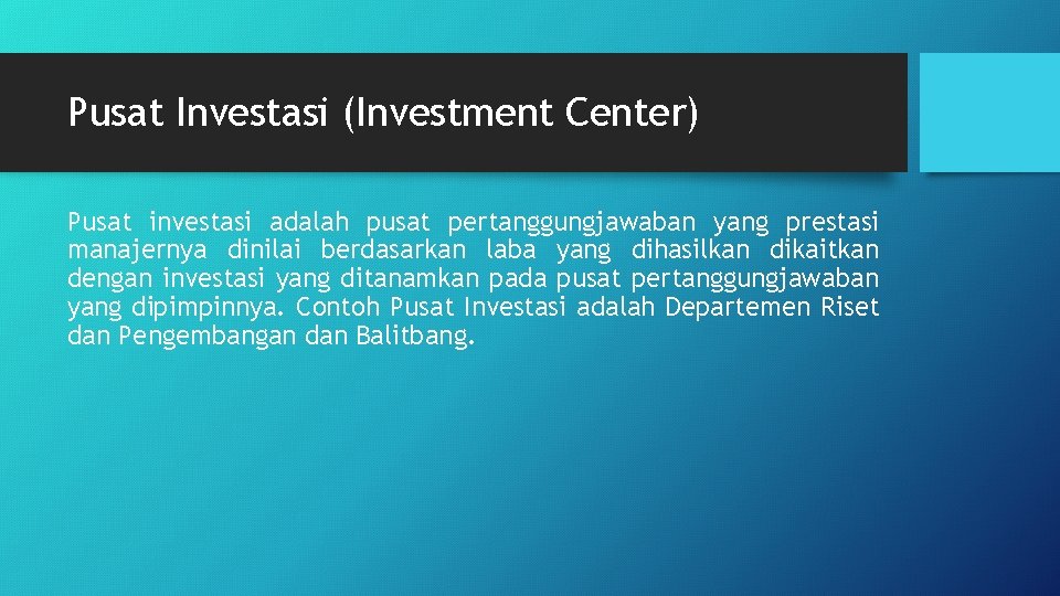 Pusat Investasi (Investment Center) Pusat investasi adalah pusat pertanggungjawaban yang prestasi manajernya dinilai berdasarkan