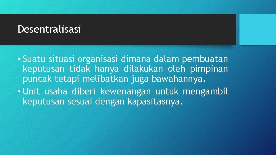 Desentralisasi • Suatu situasi organisasi dimana dalam pembuatan keputusan tidak hanya dilakukan oleh pimpinan