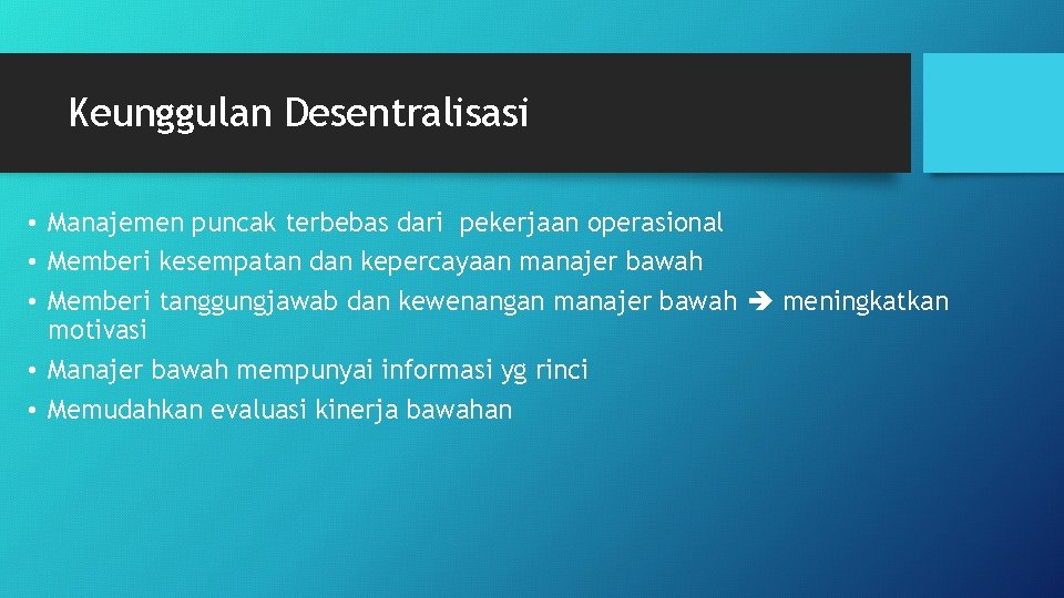 Keunggulan Desentralisasi • Manajemen puncak terbebas dari pekerjaan operasional • Memberi kesempatan dan kepercayaan