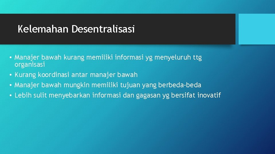 Kelemahan Desentralisasi • Manajer bawah kurang memiliki informasi yg menyeluruh ttg organisasi • Kurang