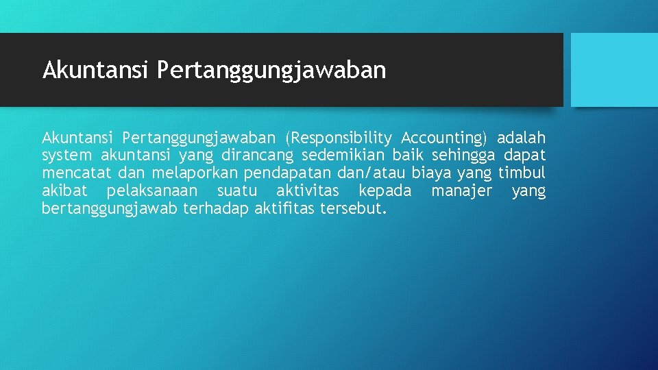 Akuntansi Pertanggungjawaban (Responsibility Accounting) adalah system akuntansi yang dirancang sedemikian baik sehingga dapat mencatat