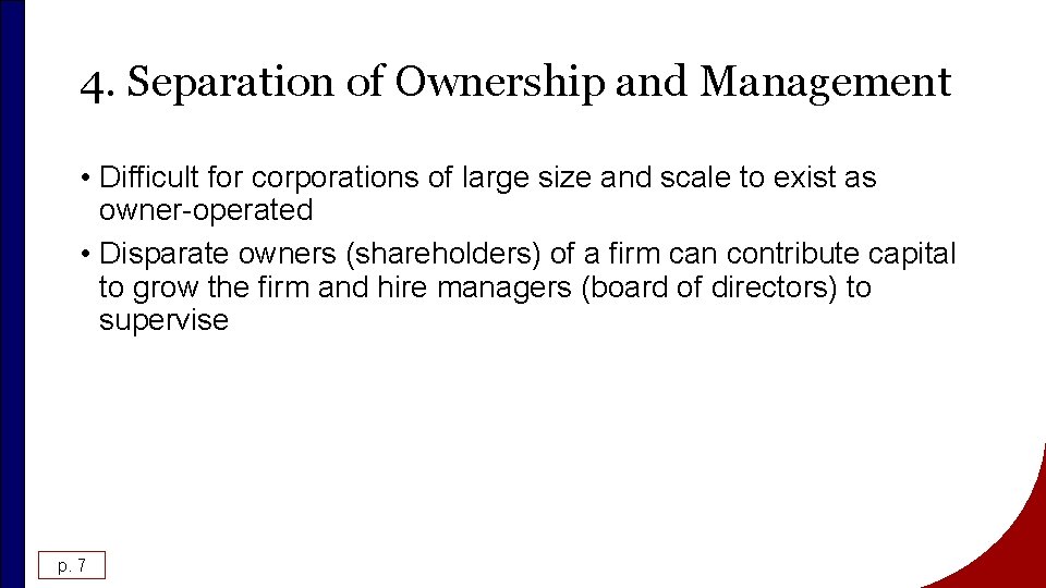 4. Separation of Ownership and Management • Difficult for corporations of large size and
