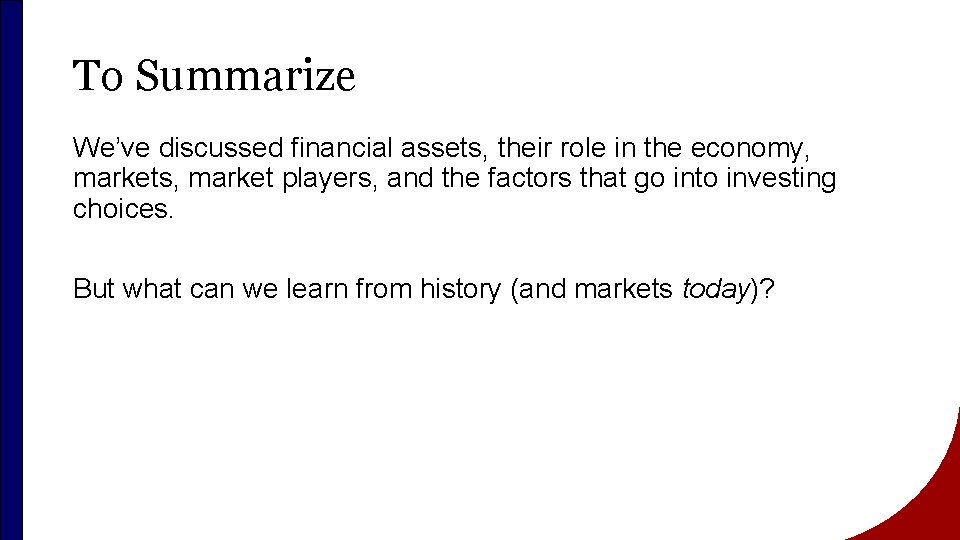 To Summarize We’ve discussed financial assets, their role in the economy, markets, market players,