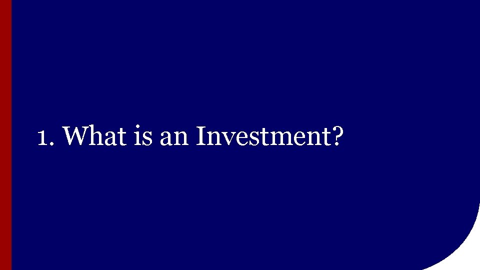 1. What is an Investment? 