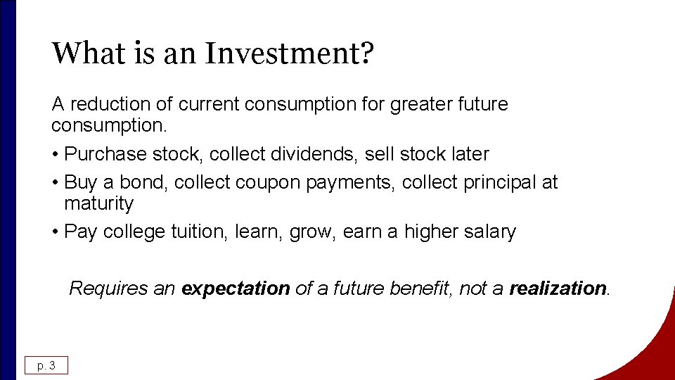 What is an Investment? A reduction of current consumption for greater future consumption. •