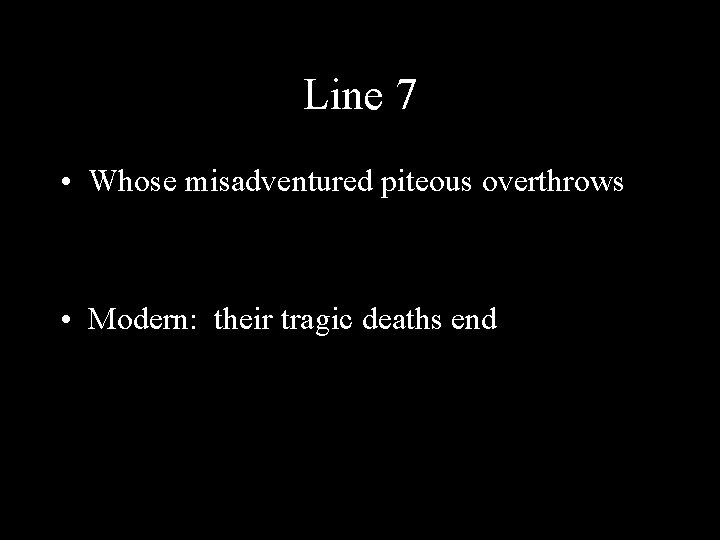 Line 7 • Whose misadventured piteous overthrows • Modern: their tragic deaths end 
