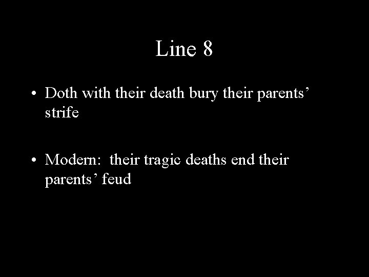 Line 8 • Doth with their death bury their parents’ strife • Modern: their