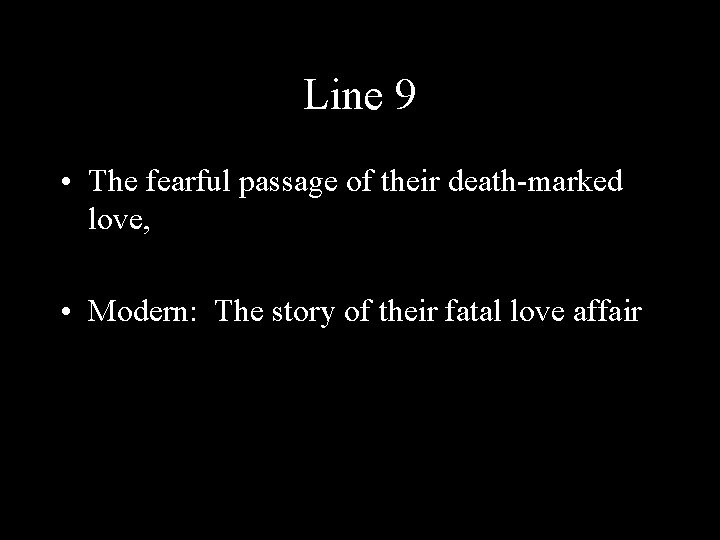 Line 9 • The fearful passage of their death-marked love, • Modern: The story