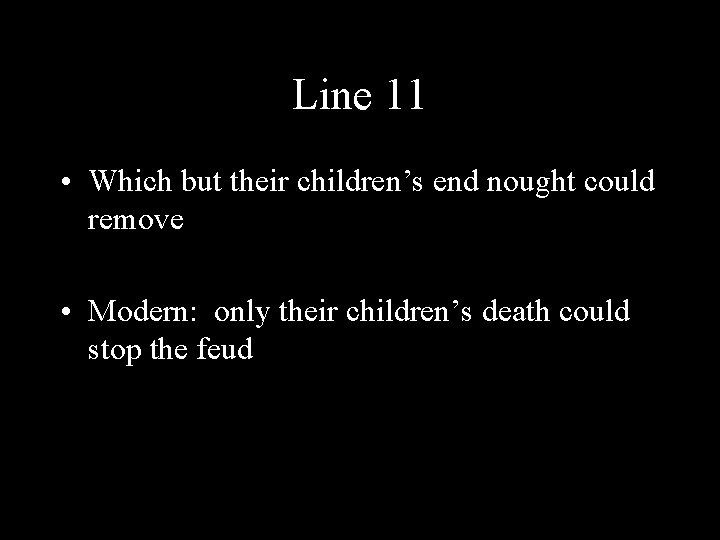 Line 11 • Which but their children’s end nought could remove • Modern: only