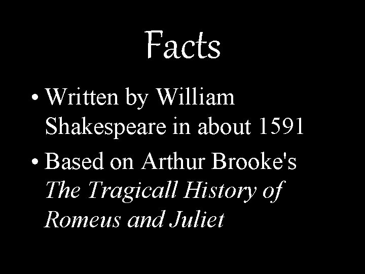 Facts • Written by William Shakespeare in about 1591 • Based on Arthur Brooke's