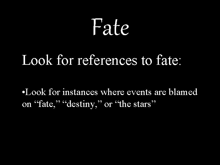 Fate Look for references to fate: • Look for instances where events are blamed