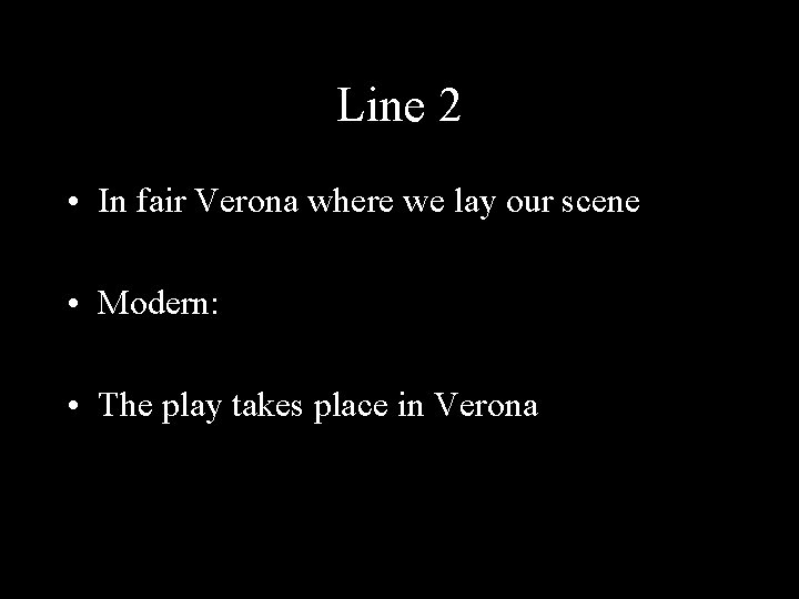 Line 2 • In fair Verona where we lay our scene • Modern: •