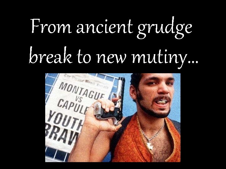 From ancient grudge break to new mutiny… 