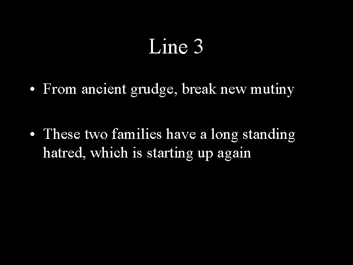 Line 3 • From ancient grudge, break new mutiny • These two families have