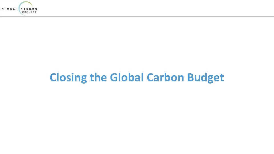 Closing the Global Carbon Budget 