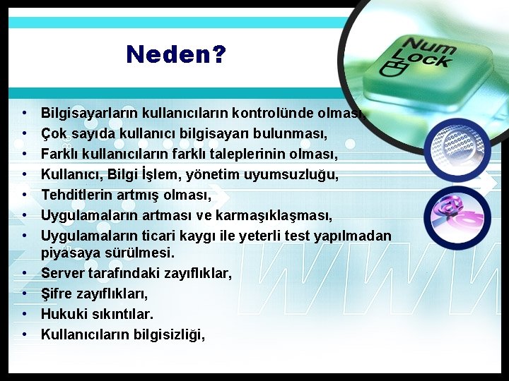 Neden? • • • Bilgisayarların kullanıcıların kontrolünde olması, Çok sayıda kullanıcı bilgisayarı bulunması, Farklı
