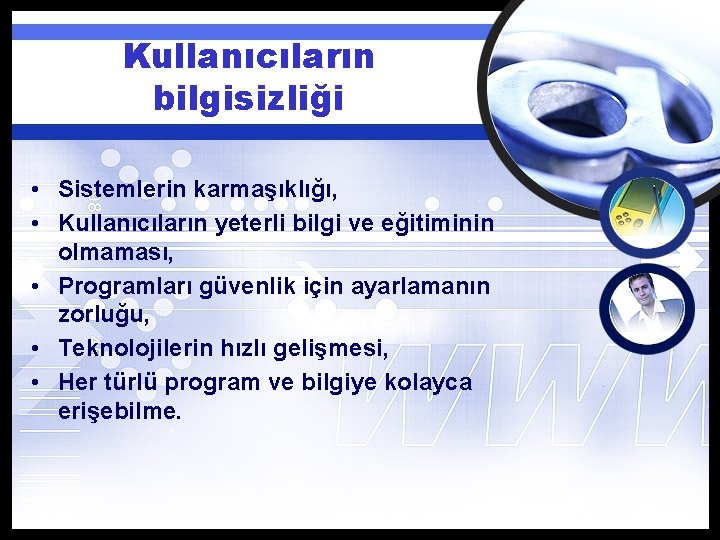 Kullanıcıların bilgisizliği • Sistemlerin karmaşıklığı, • Kullanıcıların yeterli bilgi ve eğitiminin olmaması, • Programları