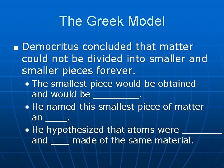 The Greek Model n Democritus concluded that matter could not be divided into smaller