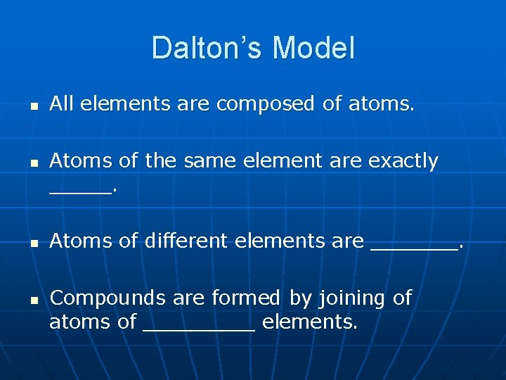 Dalton’s Model n n All elements are composed of atoms. Atoms of the same